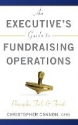 An Executive's Guide to Fundraising Operations - Principles, Tools, and Trends