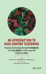 An Introduction To High Content Screening - Imaging Technology, Assay Development, and Data Analysis in Biology and Drug Discove
