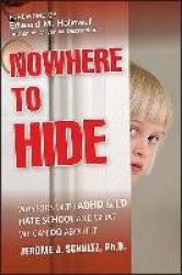 Nowhere to Hide - Why Kids with ADHD and LD Hate School and What We Can Do About It