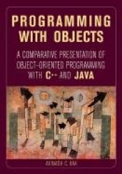 Programming with Objects - A Comparative Presentation of Object-Oriented Programming With C++ and Java