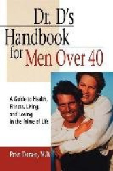 Dr. D's Handbook for Men Over 40 - A Guide to Health, Fitness, Living and Loving in the Prime of Life
