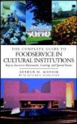 The Complete Guide to Foodservice in Cultural Institutions - Keys to Success in Restaurants, Catering & Special Events