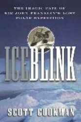 Ice blink - the tragic fate of sir john franklins lost polar expedition