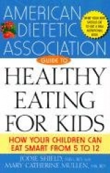 The American Dietetic Association Guide to Healthy Eating for Kids