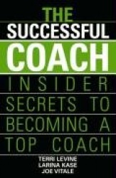 The Successful Coach - Insider Secrets to Becoming a Top Coach