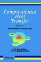 Computational Heat Transfer, Volume 1 - Mathematical Modelling
