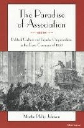 The Paradise of Association - Political Culture and Popular Organizations in the Paris Commune of 1871