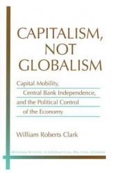 Capitalism, Not Globalism - Capital Mobility, Central Bank Independence, and the Political Control of the Economy