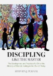 Discipling Like the Master - The Development and Practice of a Christ-like Ministry of Disciple-making in the Church Today