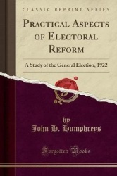 Practical Aspects of Electoral Reform: A Study of the General Election, 1922 (Classic Reprint)