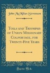 Toils and Triumphs of Union Missionary Colportage, for Twenty-Five Years (Classic Reprint)