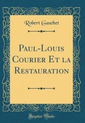 Paul-Louis Courier Et La Restauration (Classic Reprint)