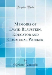 Memoirs of David Blaustein, Educator and Communal Worker (Classic Reprint)