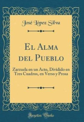 El Alma del Pueblo - Zarzuela En Un Acto, Dividido En Tres Cuadros, En Verso y Prosa (Classic Reprint)