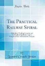 The Practical Railway Spiral - With Short Working Formulas and Full Tables of Deflection Angles; Complete Notes of Illustrative 