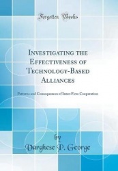 Investigating the Effectiveness of Technology-Based Alliances: Patterns and Consequences of Inter-Firm Cooperation (Classic Repr