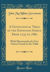 A Genealogical Table of the Stevenson Family, From 1735 to 1880 - With Memoranda of a Few Names Found in the Table (Classic Repr