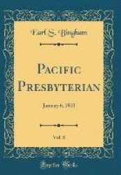 Pacific Presbyterian, Vol. 8: January 6, 1910 (Classic Reprint)