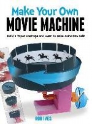 Make Your Own Movie Machine - Build a Paper Zoetrope and Learn to Make Animation Cells