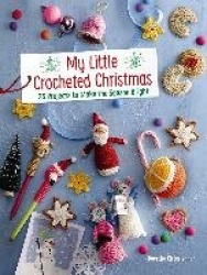 My Little Crocheted Christmas - 25 Projects to Make the Season Bright
