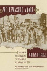 Whitewashed Adobe - The Rise of Los Angeles and the Remaking of Its Mexican Past