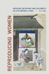 Reproducing Women - Medicine, Metaphor, and Childbirth in Late Imperial China