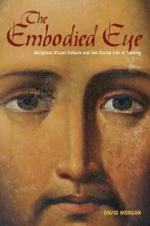 The Embodied Eye - Religious Visual Culture and the Social Life of Feeling