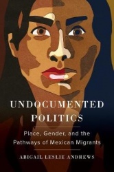 Undocumented Politics - Place, Gender, and the Pathways of Mexican Migrants