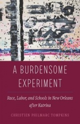A Burdensome Experiment - Race, Labor, and Schools in New Orleans after Katrina