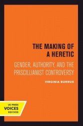 The Making of a Heretic - Gender, Authority, and the Priscillianist Controversy