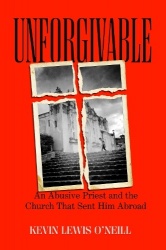 Unforgivable - An Abusive Priest and the Church That Sent Him Abroad