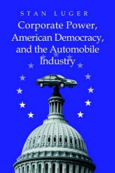 Corporate Power, American Democracy, and the Automobile Industry