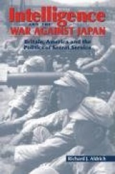 Intelligence and the War against Japan: Britain, America and the Politics of Secret Service