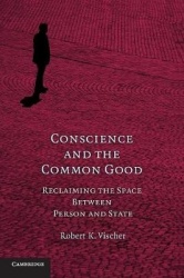 Conscience and the Common Good - Reclaiming the Space Between Person and State