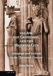 The Jew, the Cathedral and the Medieval City: Synagoga and Ecclesia in the Thirteenth Century