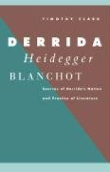 Derrida, Heidegger, Blanchot: Sources of Derrida's Notion and Practice of Literature