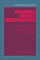 Colombia before Independence - Economy, Society, and Politics under Bourbon Rule