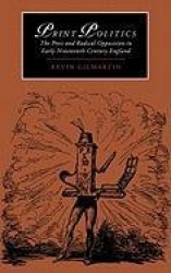 Print Politics: The Press and Radical Opposition in Early Nineteenth-Century England