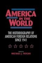 America in the World - The Historiography of US Foreign Relations since 1941