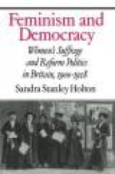 Feminism and Democracy: Women's Suffrage and Reform Politics in Britain, 1900–1918