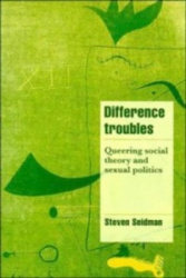 Difference Troubles - Queering Social Theory and Sexual Politics