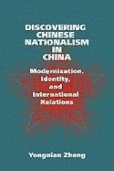 Discovering Chinese Nationalism in China: Modernization, Identity, and International Relations