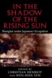 In the Shadow of the Rising Sun: Shanghai under Japanese Occupation