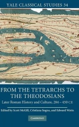 From the Tetrarchs to the Theodosians: Later Roman History and Culture, 284–450 CE