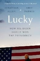 Lucky - How Joe Biden Barely Won the Presidency 