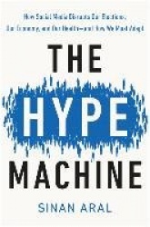 The Hype Machine: How Social Media Disrupts Our Elections, Our Economy, and Our Health--And How We Must Adapt