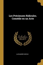 Les Précieuses Ridicules. Comédie en un Acte