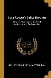 Jane Austen's Sailor Brothers: Being the Adventures of Sir Francis Austen ... and ... Charles Austen
