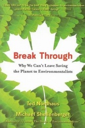 Break Through - Why We Can't Leave Saving the Planet to Environmentalists