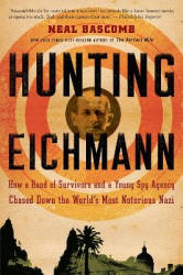 Hunting Eichmann - How a Band of Survivors and a Young Spy Agency Chased Down the World's Most Notorious Nazi